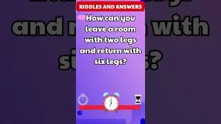 How can you leave a room with two legs and return with six legs? #riddles