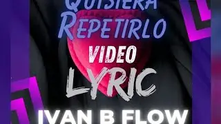 IVAN B FLOW - QUISIERA REPETIRLO (Video Lyric)