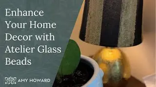 Enhance Your Home Decor with Atelier Glass Beads