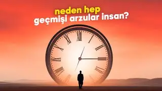 NEDEN HEP GEÇMİŞİ ARZULAR İNSAN?