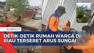 Detik-Detik Rumah Terseret Arus Sungai Terekam Kamera CCTV