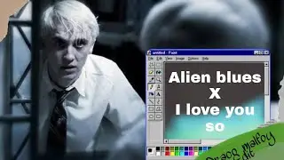 Alien blues x I love you so / draco malfoy edit
