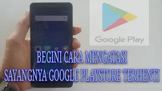 BEGINI CARANYA MENGATASI SAYANGNYA GOOGLE PLAY STORE TERHENTI TERUS MENERUS