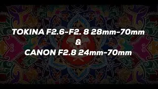 Tokina F2.6 - F2.8 28mm - 70mm and the Canon F2.8 24mm -70mmm