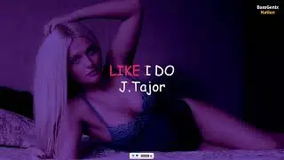 J.Tajor - Like I Do  #JTajor #LikeIDo