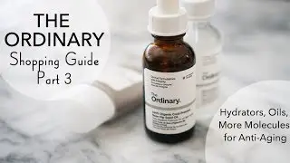 THE ORDINARY BUYING GUIDE #3: Hydrators, Oils, More Molecules | Anti-Aging Science and Recs for 30+