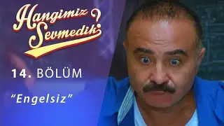 Hangimiz Sevmedik Engelsiz 14.Bölüm