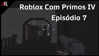 Roblox com Primos IV - Episódio 7: Um Processo de Erro e Tentativa