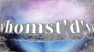 whomst'd've.mp4