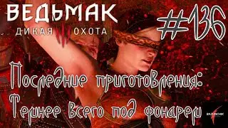 Последние приготовления: Темней всего под фонарем / Ведьмак 3: Дикая охота / Полное прохождение
