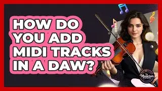 How Do You Add MIDI Tracks In A DAW?