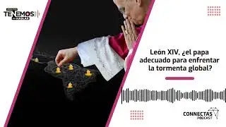 EP #169 León XIV, ¿el papa adecuado para enfrentar la tormenta global? - CONNECTAS Pódcast