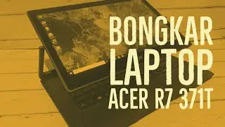Bongkar Acer R7 371T - Disassembly