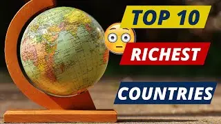 The Top 10 Richest Countries: Discover the World's Most Prosperous Nations