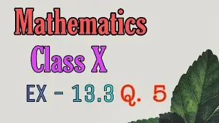 Mathematics NCERT Class X | Ex- 13.3 Q. 5 | Explanation 