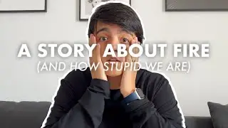 A story about fire (and how stupid we are)