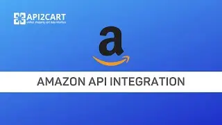 Amazon API Integration: Connect to This Marketplace Easily | API2Cart