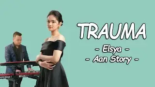 Elsya Feat. Aan Story - TRAUMA (Lirik Lagu) Aku Tak Mengejarmu Saat Kau Pergi