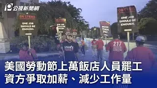 美國勞動節上萬飯店人員罷工 向資方爭取加薪、減少工作量｜20240902 公視晚間新聞
