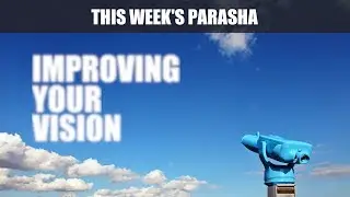 Improving Your Vision | Rabbi Yaacov Haber | Parshas Chukas 5779