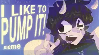 I LIKE TO PUMP IT! | meme | Birthday gift for @Baxter..