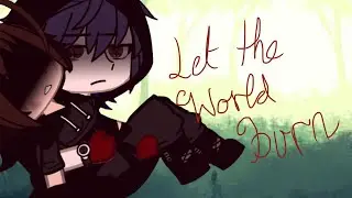Let the world burn (I’ll tired as flip now grr)