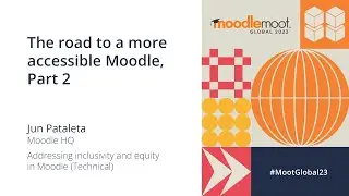 The road to a more accessible Moodle, Part 2 | MoodleMoot Global 2023