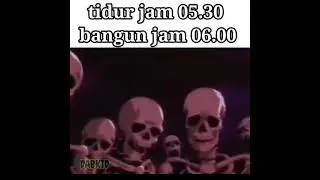 Tidur Jam 05.30  Bangun Jam 06.30💀