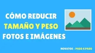 Cómo Reducir el Peso de Imágenes y Fotos sin perder calidad