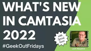 GeekOutFridays 07-01-22 - NEW Camtasia 2022 Tips with Lon Naylor