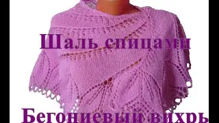 Шаль спицами Бегониевый вихрь/бесплатный мастер-класс 