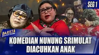 KOMEDIAN NUNUNG SRIMULAT DIACUHKAN ANAK SEAKAN HANYA BUTUH UANG SAJA - BARISTA