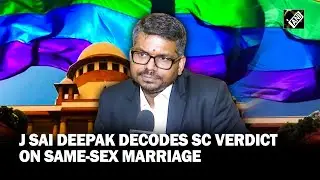 Advocate J Sai Deepak explains complexities of SC’s verdict on same-sex marriage issue
