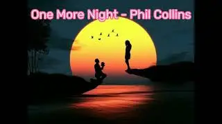 ONE MORE NIGHT - PHIL COLLINS