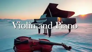 Emotional Violin & Piano – Romantic Classical Instrumental Music Relaxation for Stress Relief, Sleep