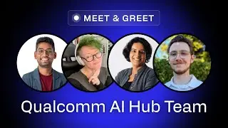 Meet and Greet: introducing Qualcomm AI Hub team