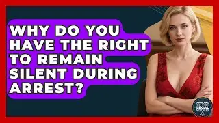 Why Do You Have The Right To Remain Silent During Arrest? - Avoiding Common Legal Mistakes