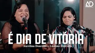 É Dia de Vitória - Aurelina Dourado Ft. Luanna Dourado