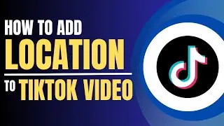 How to Add Location to Tiktok Video UPDATED 2023