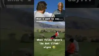 What I WANT to Say When They Ignore the 'Do Not Climb' Signs...