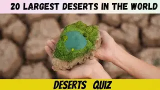 The Top  20 of the world's Largest Deserts along with their respective countries | Online Quiz