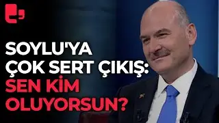 Süleyman Soylu'ya çok sert çıkış: Sen kim oluyorsun!