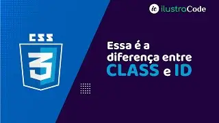 Qual a diferença entre CLASS e ID em CSS | ilustraCode