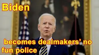 Biden becomes dealmakers’ no fun police