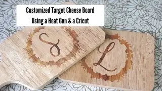 Customized Target Cheese Boards Using a Heat Gun & A Cricut