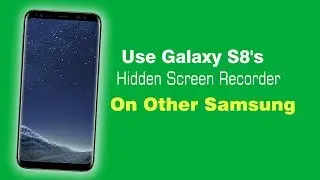 How to use Galaxy S8's Hidden Screen Recorder on Other Samsung Devices