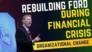 Rebuilding Ford : How Organizational Change saved them during Crisis Under Alan Mulally's Leadership