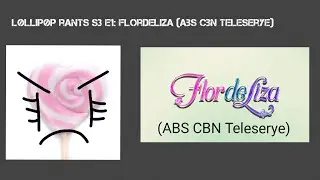 Løllipøp Rants S3 E1: Flordeliza (ABS CBN Teleserye)