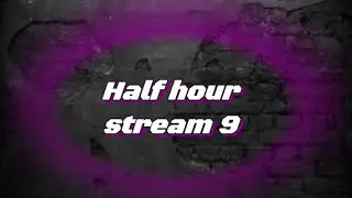 Half hour stream 9