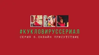 #КУКЛОВИРУСЕРИАЛ / Серия 6. Онлайн присутствие